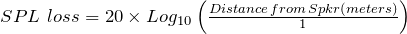 large {SPL loss = {20 times Log_ {10} left ( frac {Distance , from , Spkr left (metri right)} {1} right)}