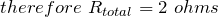 therefore\ {R_{total}=2\ ohms