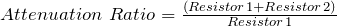 large {Attenuation Ratio = frac { left (Resistor , 1 + Resistor , 2 right)} {Resistor , 1}}