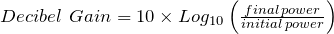 large Decibel Gain = {10 times Log_ {10} left ( frac {final , power} {iniziale , potenza} destra)}